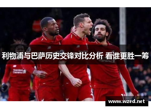利物浦与巴萨历史交锋对比分析 看谁更胜一筹