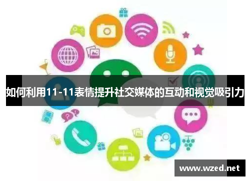 如何利用11-11表情提升社交媒体的互动和视觉吸引力