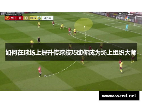 如何在球场上提升传球技巧助你成为场上组织大师