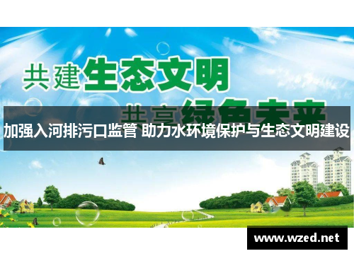 加强入河排污口监管 助力水环境保护与生态文明建设