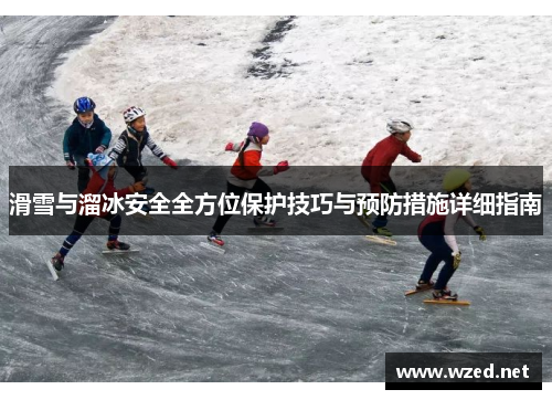滑雪与溜冰安全全方位保护技巧与预防措施详细指南