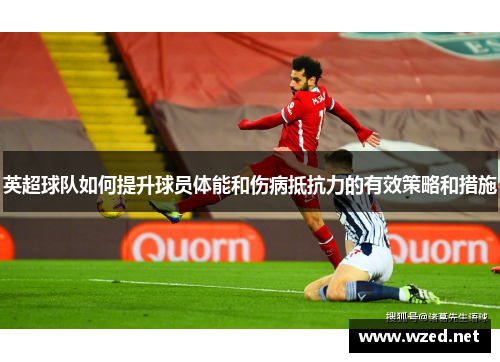 英超球队如何提升球员体能和伤病抵抗力的有效策略和措施