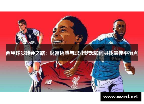 西甲球员转会之路:财富诱惑与职业梦想如何寻找最佳平衡点 西甲球员转会之路:财富诱惑与职业梦想如何寻找最佳平衡点