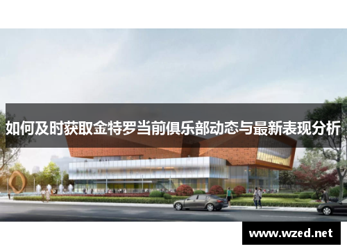 如何及时获取金特罗当前俱乐部动态与最新表现分析 如何及时获取金特罗当前俱乐部动态与最新表现分析